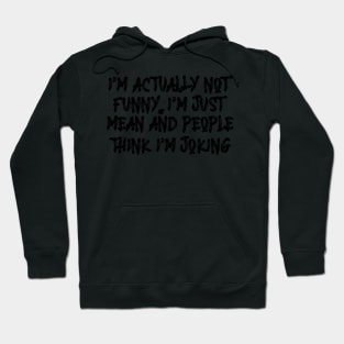 I'm actually not funny I'm just mean and people think I'm Hoodie